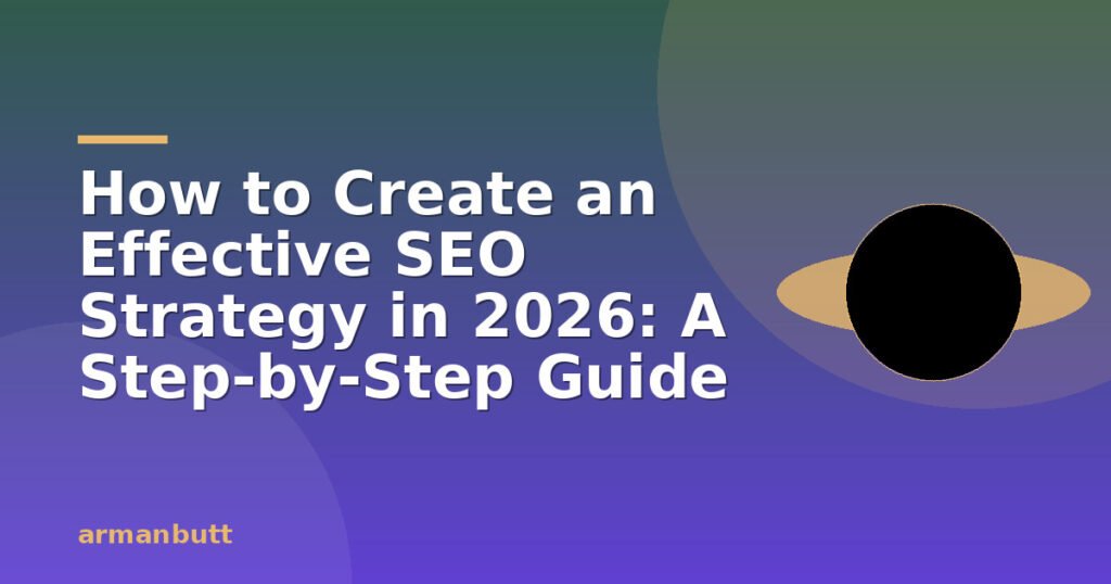 How to Create an Effective SEO Strategy in 2026: A Step-by-Step Guide
