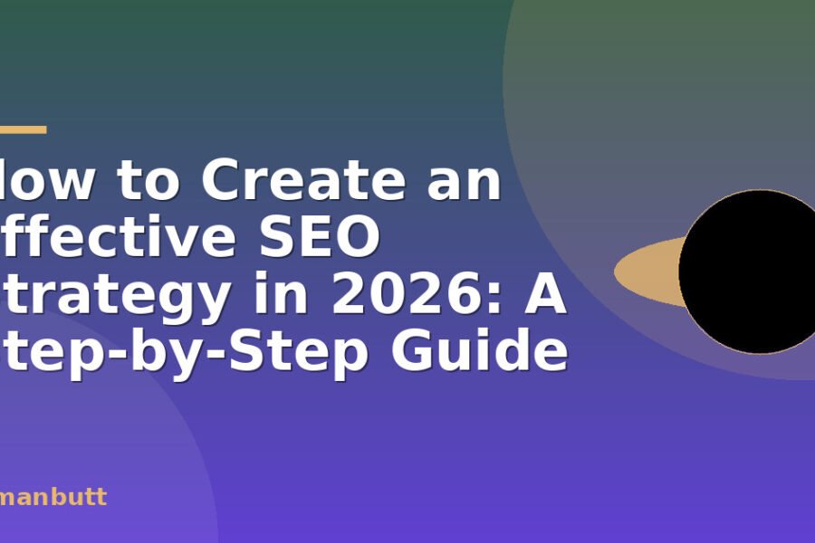 How to Create an Effective SEO Strategy in 2026: A Step-by-Step Guide